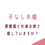 子なし夫婦　罪悪感と肩身の狭さの取り除き方