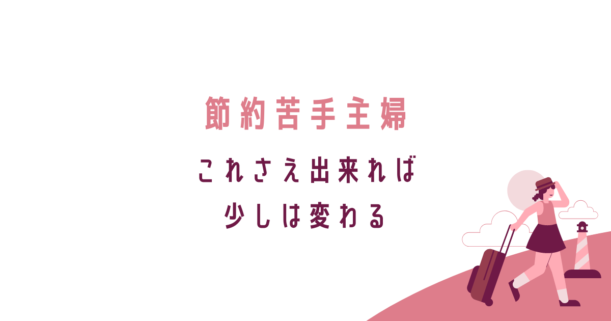 節約苦手主婦。家計管理ができなくても、これさえ出来れば少しは変わる