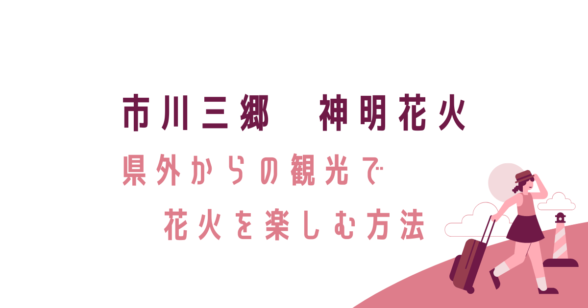 市川三郷、神明花火、県外から、初心者、無料駐車場、渋滞回避