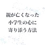 8歳の時の別れ、父が交通事故で亡くなった私が大人になった、交通遺児、グリーフケア、子供の心に寄り添う