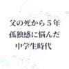 8歳の時の別れ、父が交通事故で亡くなった私が大人になった、交通遺児、グリーフケア、子供の心に寄り添う、中学生