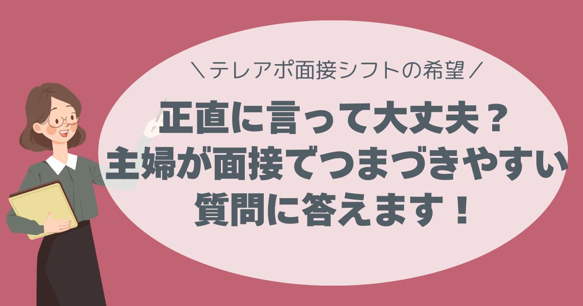 シフトの希望、正直に言って大丈夫？主婦が面接でつまづきやすい質問に答えます！