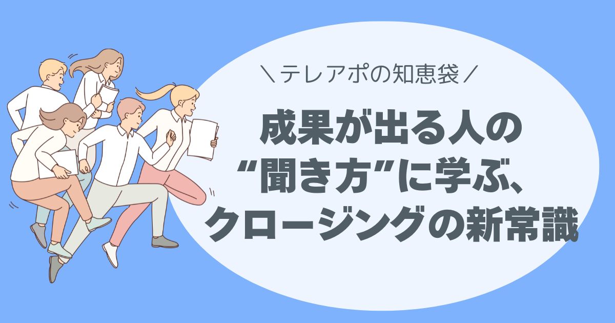 その質問、会話を止めていませんか？ 成果が出る人の“聞き方”に学ぶ、クロージングの新常識。