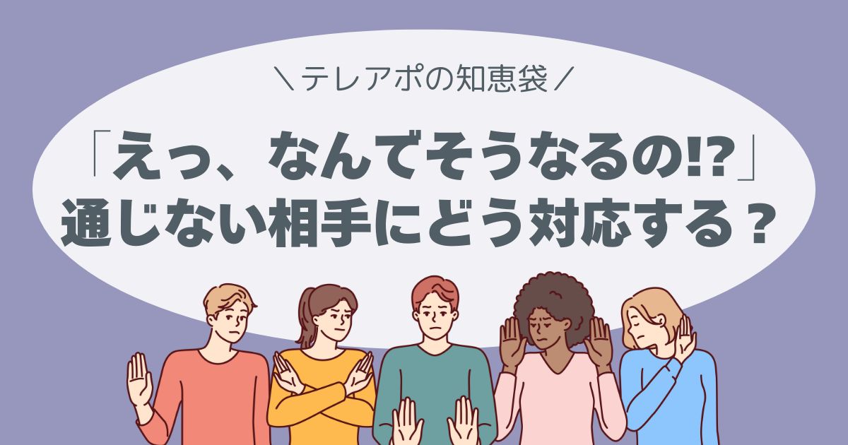 「えっ、なんでそうなるの!?」通じない相手にどう対応する？