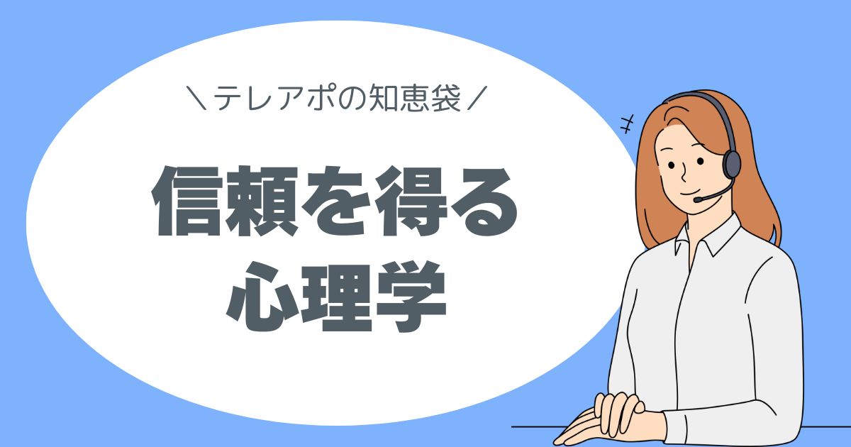 テレアポの知恵袋、テレアポ心理学、信頼を得る心理学