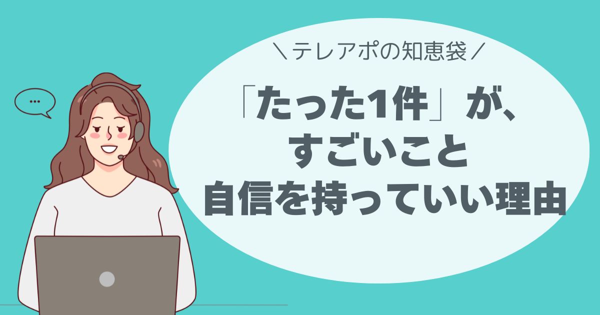 「たった1件」が、すごいこと── テレアポで自信を持っていい理由
