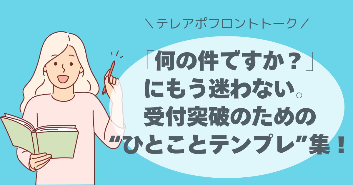 「何の件ですか？」にもう迷わない。 受付突破のための“ひとことテンプレ”集！