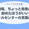 その職場、ちょっと危険かも？ 辞めたほうがいいコールセンターの見極め方