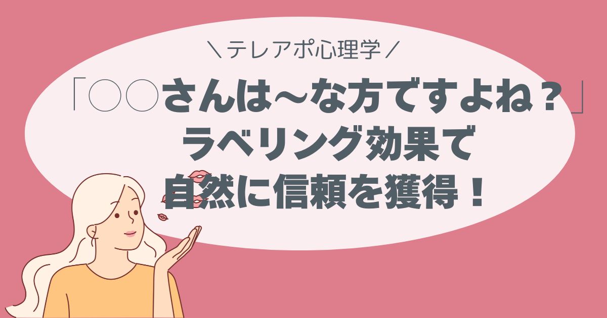 「○○さんは〜な方ですよね？」｜ラベリング効果で自然に信頼を獲得！