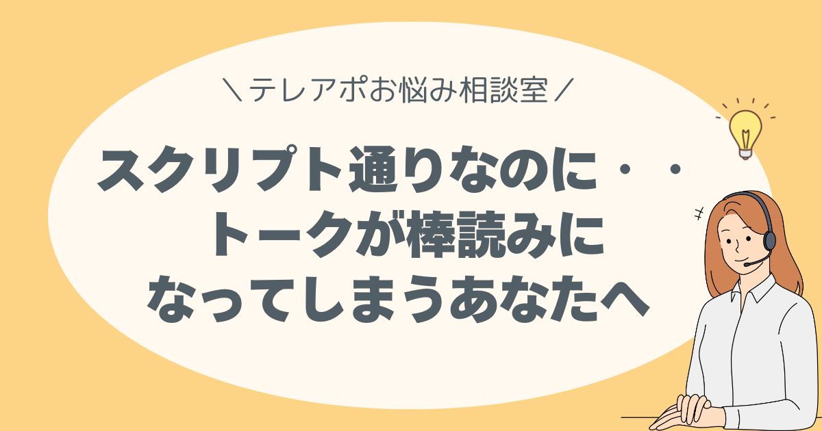 スクリプト通りなのに「機械みたい」って言われた…。 トークが棒読みになってしまうあなたへ。