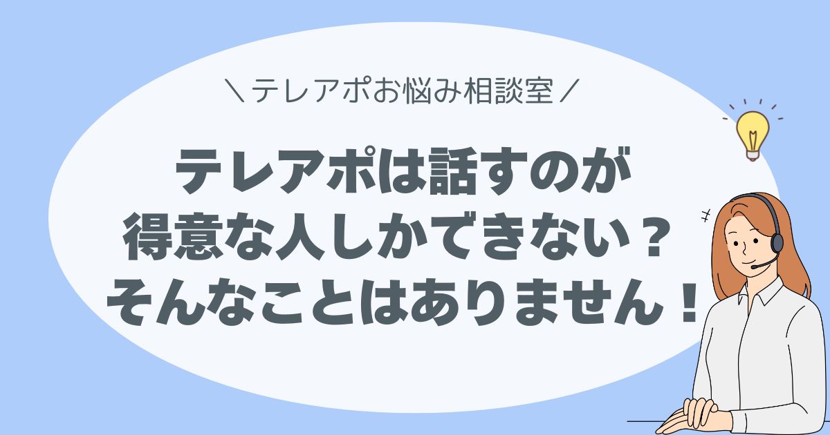 テレアポって、話すのが得意な人しかできない？ 実は、そうじゃなかったんです。