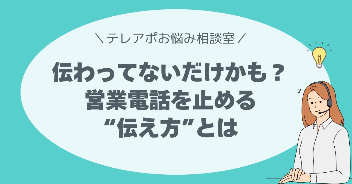 伝わってないだけかも？営業電話を止める “伝え方”とは