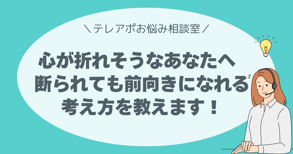 「電話をかけても、毎回断られてばかりでつらい…。 心が折れそうなとき、どう乗り越えればいいですか？」